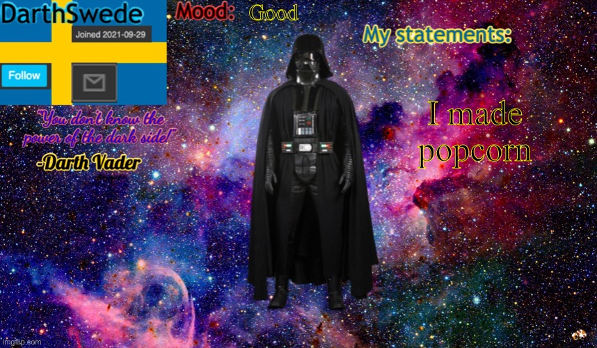 new DarthSwede anoncement template | Good; I made popcorn | image tagged in new darthswede anoncement template | made w/ Imgflip meme maker