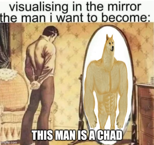 Visualising in the mirror the man i want to become: | THIS MAN IS A CHAD | image tagged in visualising in the mirror the man i want to become | made w/ Imgflip meme maker