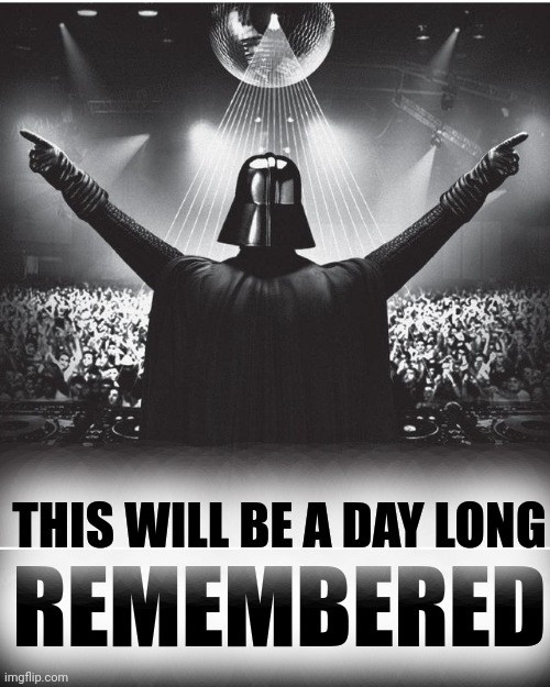 Darth Vader Party | REMEMBERED THIS WILL BE A DAY LONG | image tagged in darth vader party | made w/ Imgflip meme maker