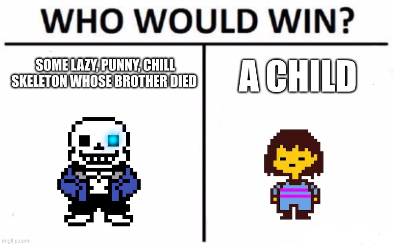 Who Would Win? | SOME LAZY, PUNNY, CHILL SKELETON WHOSE BROTHER DIED; A CHILD | image tagged in memes,who would win | made w/ Imgflip meme maker