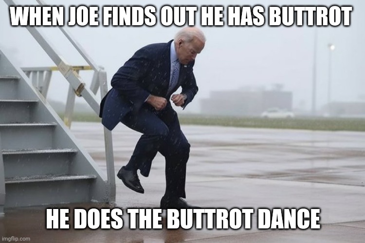 Biden Buttrot dance | WHEN JOE FINDS OUT HE HAS BUTTROT; HE DOES THE BUTTROT DANCE | image tagged in dancing joe,funny memes | made w/ Imgflip meme maker