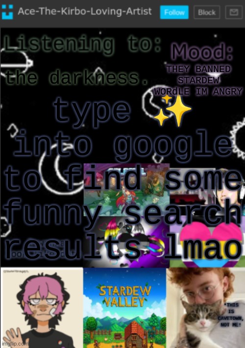 pufferdle :[ (also my waist hurts lmao) | type ✨ into google to find some funny search results lmao; the darkness. THEY BANNED STARDEW WORdLE IM ANGRY | image tagged in my new temp aces temp | made w/ Imgflip meme maker