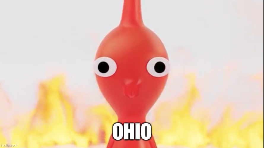 ohio | OHIO | image tagged in red pikmin | made w/ Imgflip meme maker