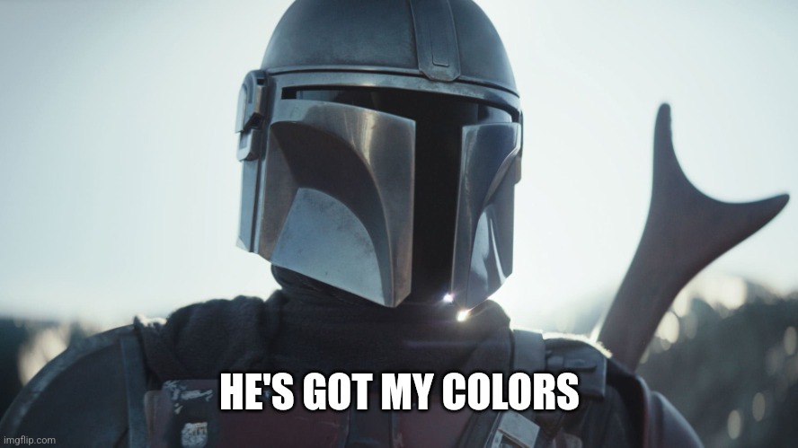 The Mandalorian. | HE'S GOT MY COLORS | image tagged in the mandalorian | made w/ Imgflip meme maker