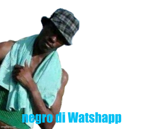 negro di Watshapp | negro di Watshapp | image tagged in negro di watshapp | made w/ Imgflip meme maker