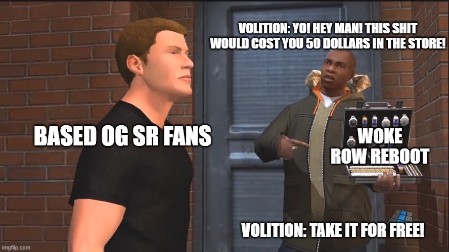 Saints Row Reboot Goes Free On PlayStation Plus | VOLITION: YO! HEY MAN! THIS SHIT WOULD COST YOU 50 DOLLARS IN THE STORE! BASED OG SR FANS; WOKE ROW REBOOT; VOLITION: TAKE IT FOR FREE! | image tagged in playstation,saints row,gaming | made w/ Imgflip meme maker