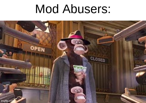 Monkeys get Caught | Mod Abusers: | image tagged in monkeys get caught | made w/ Imgflip meme maker