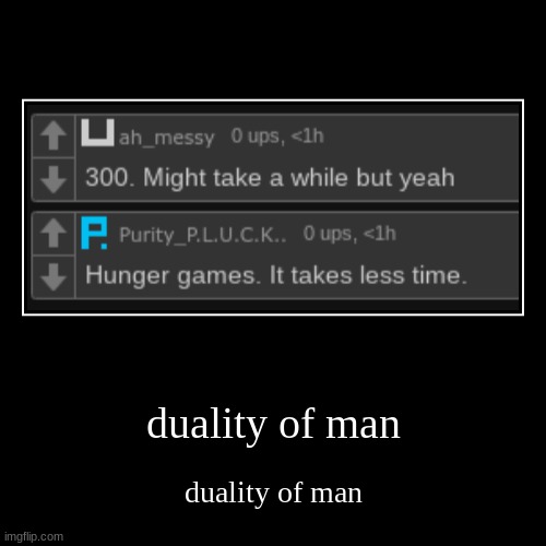 duality of man | duality of man | image tagged in funny,demotivationals | made w/ Imgflip demotivational maker