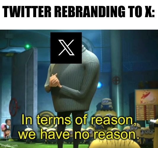 In terms of brain cells, they have no brain cells. | TWITTER REBRANDING TO X:; In terms of reason, we have no reason. | image tagged in in terms of money we have no money,twitter,x,memes,funny,twitter rebrand | made w/ Imgflip meme maker