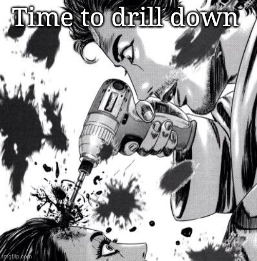 Time to drill down | made w/ Imgflip meme maker