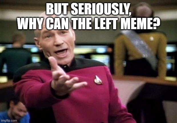 startrek | BUT SERIOUSLY, WHY CAN THE LEFT MEME? | image tagged in startrek | made w/ Imgflip meme maker