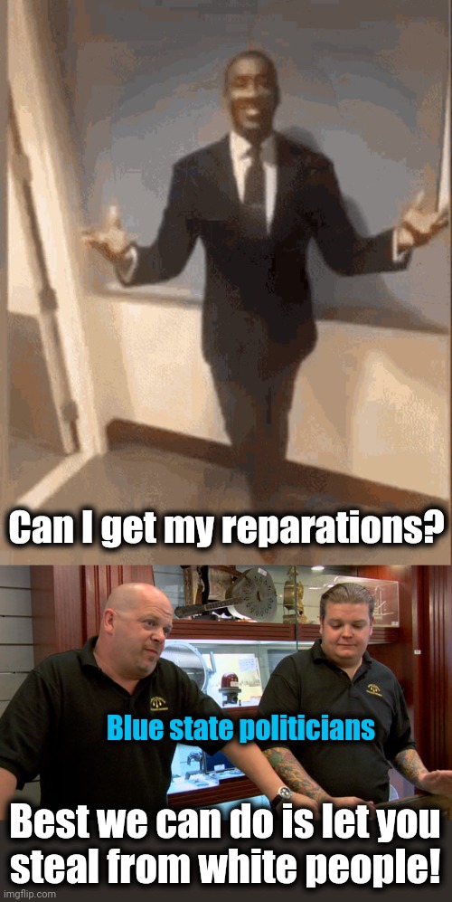 Life in the blue states rn | Can I get my reparations? Blue state politicians; Best we can do is let you
steal from white people! | image tagged in smiling black guy in suit,pawn stars best i can do,democrats,woke,joe biden,blue states | made w/ Imgflip meme maker