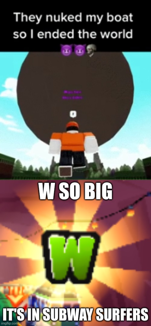 image tagged in w so big it's in subway surfers | made w/ Imgflip meme maker