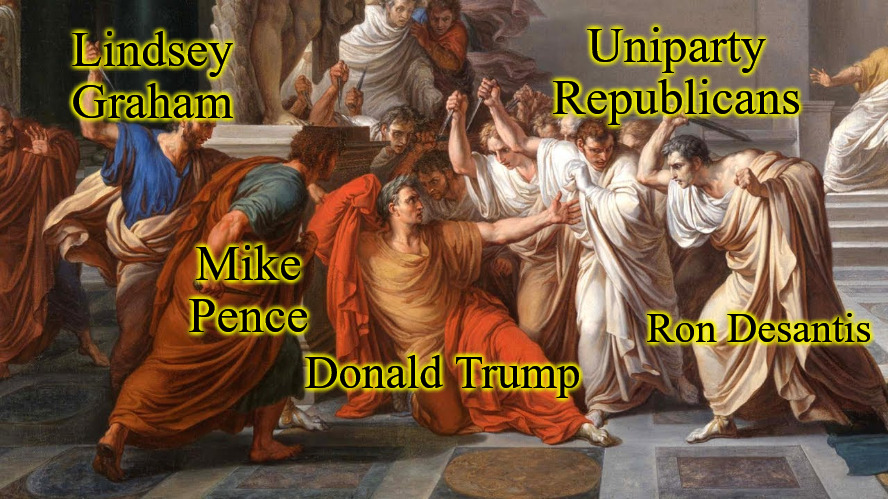 The Political Assassination of Trump | Uniparty Republicans; Lindsey Graham; Mike Pence; Donald Trump; Ron Desantis | image tagged in julius caesar,donald trump,mike pence | made w/ Imgflip meme maker