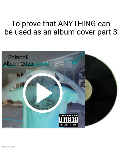 ANYTHING GOES AS AN ALBUM COVER | To prove that ANYTHING can be used as an album cover part 3; Shinobii
Album 2023 | image tagged in album cover,album,funny,music,true,so true | made w/ Imgflip meme maker