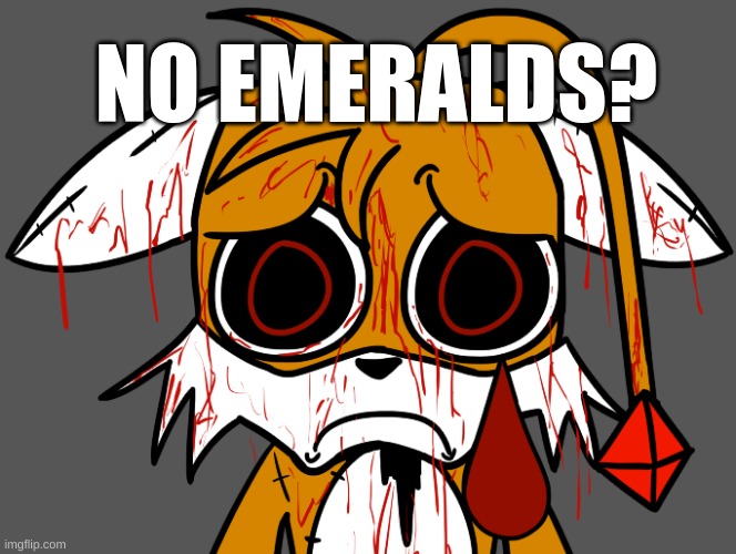 No Emeralds? | NO EMERALDS? | image tagged in funny,funny memes,funny meme,memes,meme,sonic the hedgehog | made w/ Imgflip meme maker