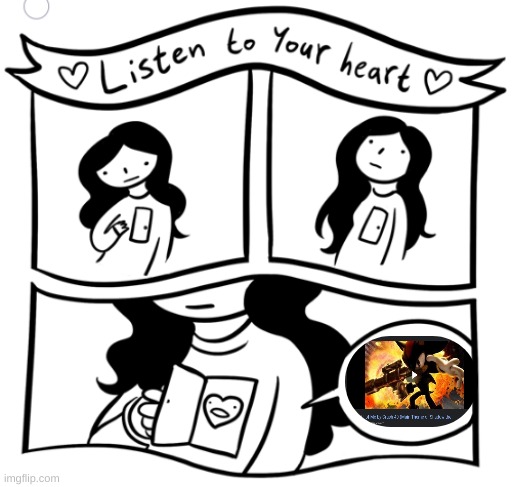 its the song i am all of me btw | image tagged in listen to your heart | made w/ Imgflip meme maker