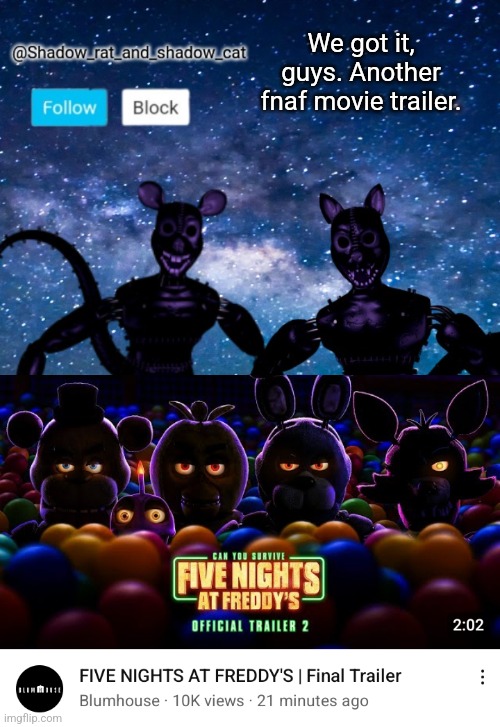 Make sure to watch it. | We got it, guys. Another fnaf movie trailer. | image tagged in shadow rat and cat announcement page | made w/ Imgflip meme maker