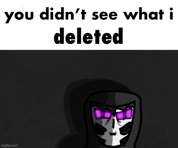 I saw what you deleted | you didn’t see what i | image tagged in i saw what you deleted | made w/ Imgflip meme maker