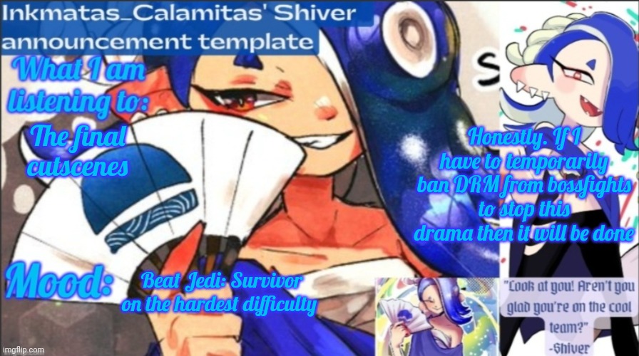Update: DRM will have her mod stripped and will be banned due to her *Repeatedly* breaking a rule | Honestly. If I have to temporarily ban DRM from bossfights to stop this drama then it will be done; The final cutscenes; Beat Jedi: Survivor on the hardest difficulty | image tagged in inkmatas_calamitas now shiver announcement template | made w/ Imgflip meme maker