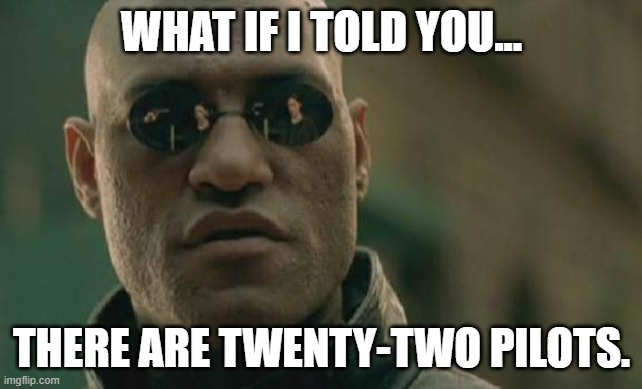 Matrix Morpheus | WHAT IF I TOLD YOU... THERE ARE TWENTY-TWO PILOTS. | image tagged in memes,matrix morpheus | made w/ Imgflip meme maker