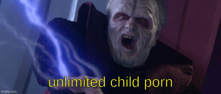 Palpatine Unlimited Power | unlimited child porn | image tagged in palpatine unlimited power | made w/ Imgflip meme maker
