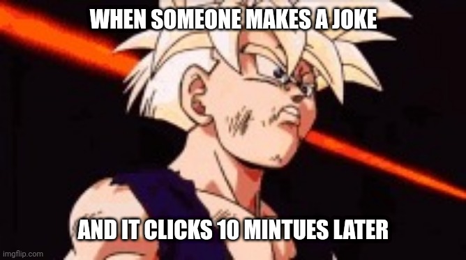 Ope. | WHEN SOMEONE MAKES A JOKE; AND IT CLICKS 10 MINTUES LATER | image tagged in gohan | made w/ Imgflip meme maker