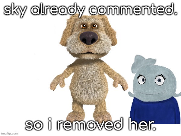 sky already commented. so i removed her. | made w/ Imgflip meme maker