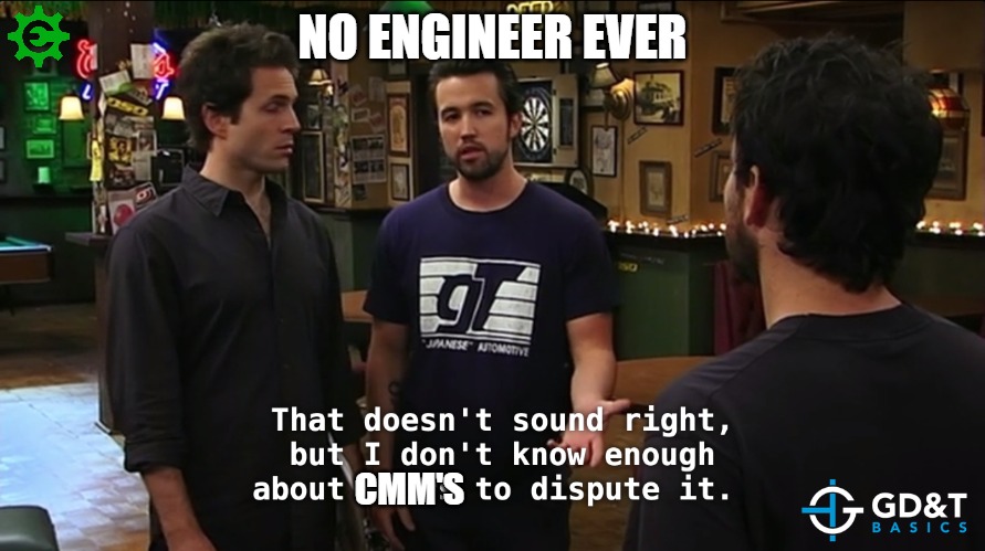 No Engineer Ever | NO ENGINEER EVER; CMM'S | image tagged in memes,designer,engineer,manufacturing | made w/ Imgflip meme maker