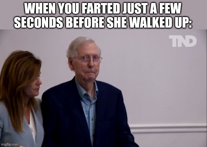 UH OH | WHEN YOU FARTED JUST A FEW SECONDS BEFORE SHE WALKED UP: | image tagged in mitch mcconnell | made w/ Imgflip meme maker