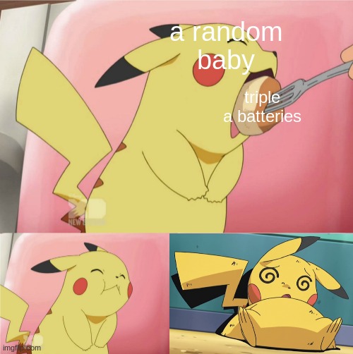 lol true | a random
baby; triple a batteries | image tagged in pikachu eating cake,pikachu,funny memes,memes,pokemon,baby | made w/ Imgflip meme maker