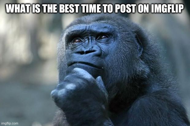 I’m on a mission to make it to the front page | WHAT IS THE BEST TIME TO POST ON IMGFLIP | image tagged in deep thoughts,imgflip,imgflip users,help me | made w/ Imgflip meme maker