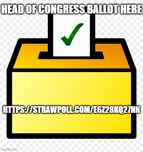 https://strawpoll.com/e6Z28kQ27nN | HEAD OF CONGRESS BALLOT HERE; HTTPS://STRAWPOLL.COM/E6Z28KQ27NN | image tagged in ballot box color yellow | made w/ Imgflip meme maker
