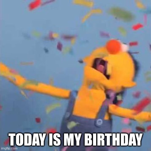 yay | TODAY IS MY BIRTHDAY | image tagged in dhmis yellow yay | made w/ Imgflip meme maker