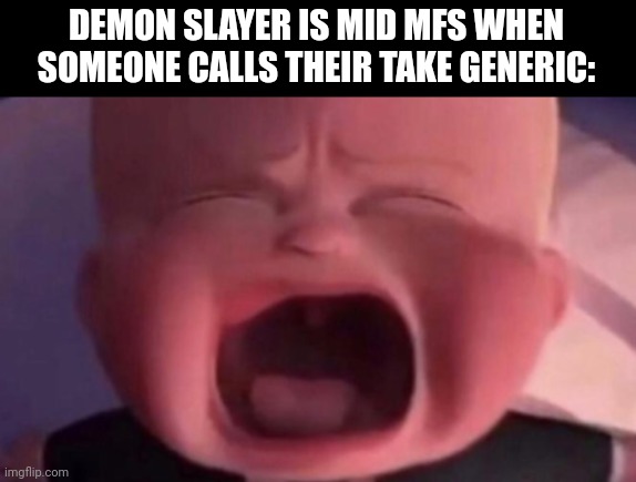 Those mfs think they're smart but when their beloved take is insulted they cry | DEMON SLAYER IS MID MFS WHEN SOMEONE CALLS THEIR TAKE GENERIC: | image tagged in boss baby crying,demon slayer,anime | made w/ Imgflip meme maker