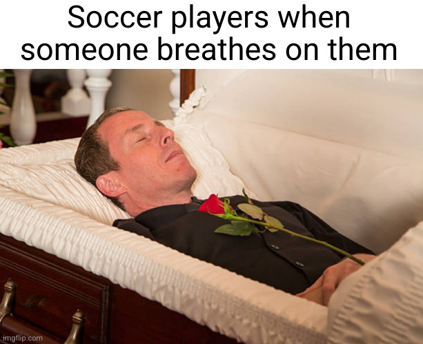 Meme #3,469 | Soccer players when someone breathes on them | image tagged in memes,so true,soccer,breathe,funny,babies | made w/ Imgflip meme maker