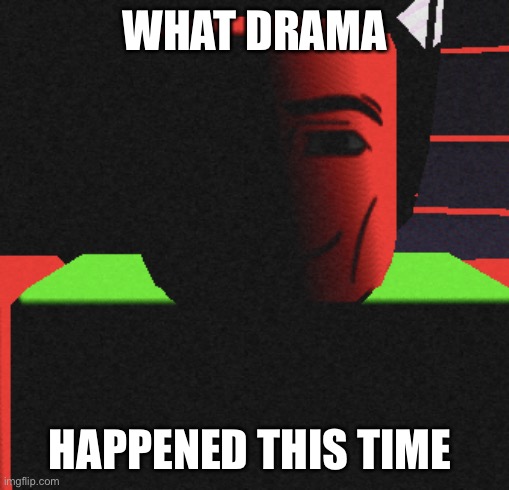 I leave for 1 DAY | WHAT DRAMA; HAPPENED THIS TIME | image tagged in life is roblox | made w/ Imgflip meme maker