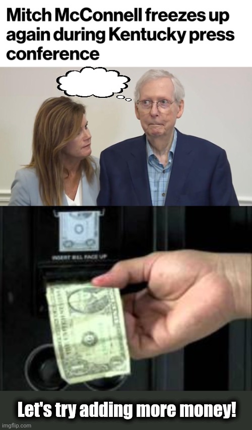 If you've lost your damn mind, it's time to retire from politics! | Let's try adding more money! | image tagged in memes,mitch mcconnell,senile,dementia,politicians,money | made w/ Imgflip meme maker