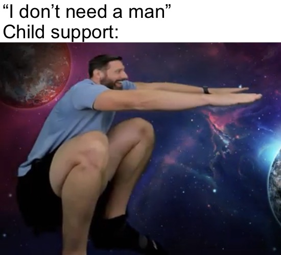 The dog | “I don’t need a man”
Child support: | image tagged in the dog | made w/ Imgflip meme maker