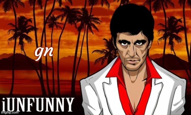 iUnFunny's Scarface template | gn | image tagged in iunfunny's scarface template | made w/ Imgflip meme maker