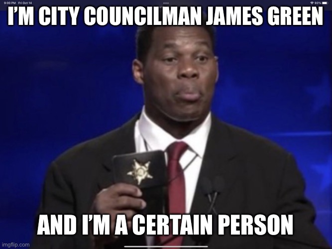 Fake Police Badge | I’M CITY COUNCILMAN JAMES GREEN; AND I’M A CERTAIN PERSON | image tagged in fake police badge | made w/ Imgflip meme maker