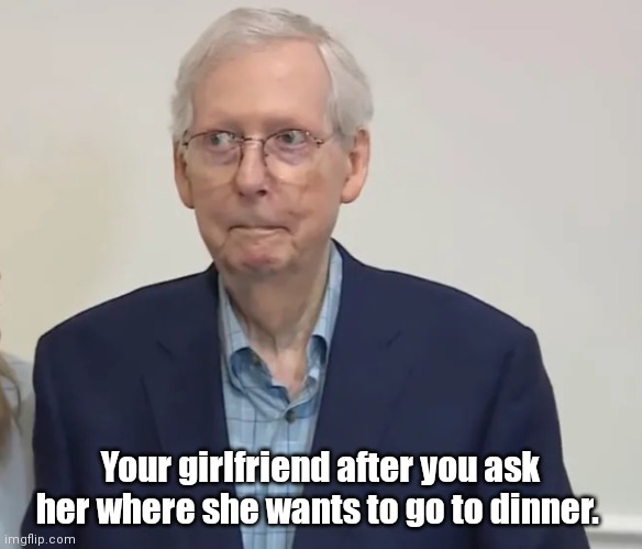 Frozen Mitch | Your girlfriend after you ask her where she wants to go to dinner. | image tagged in funny | made w/ Imgflip meme maker