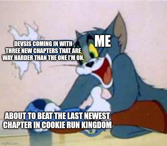 DevSis Why. | ME; DEVSIS COMING IN WITH THREE NEW CHAPTERS THAT ARE WAY HARDER THAN THE ONE I'M ON. ABOUT TO BEAT THE LAST NEWEST CHAPTER IN COOKIE RUN KINGDOM | image tagged in tom the cat shooting himself,cookie run kingdom | made w/ Imgflip meme maker