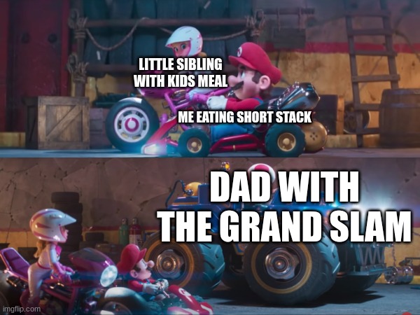 Denny's in a nutshell | LITTLE SIBLING WITH KIDS MEAL; ME EATING SHORT STACK; DAD WITH THE GRAND SLAM | image tagged in memes,food,super mario,movies,Mario | made w/ Imgflip meme maker