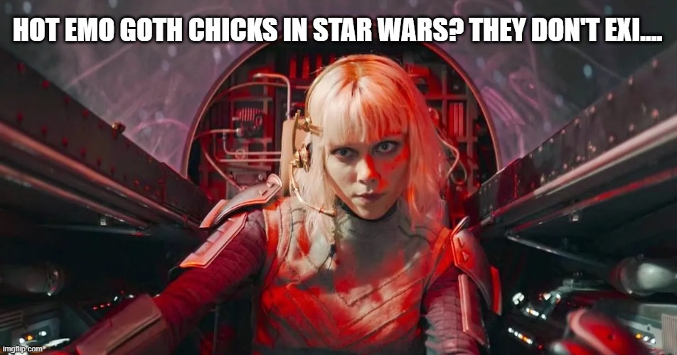 Shin Hottie | HOT EMO GOTH CHICKS IN STAR WARS? THEY DON'T EXI.... | image tagged in star wars | made w/ Imgflip meme maker