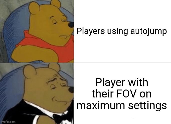 Minecraft | Players using autojump; Player with their FOV on maximum settings | image tagged in memes,tuxedo winnie the pooh | made w/ Imgflip meme maker