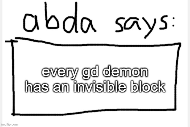 . | every gd demon has an invisible block | image tagged in anotherbadlydrawnaxolotl s announcement temp | made w/ Imgflip meme maker
