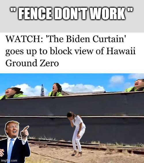 NO wall on US border But the one in MAUI sure went up fast. | " FENCE DON'T WORK " | image tagged in democrats,murderer,psychopaths and serial killers | made w/ Imgflip meme maker