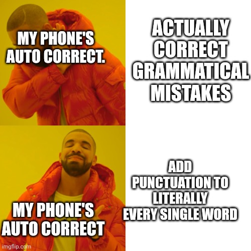 ?? | ACTUALLY CORRECT GRAMMATICAL MISTAKES; MY PHONE'S AUTO CORRECT. ADD PUNCTUATION TO LITERALLY EVERY SINGLE WORD; MY PHONE'S AUTO CORRECT | image tagged in memes,drake hotline bling | made w/ Imgflip meme maker