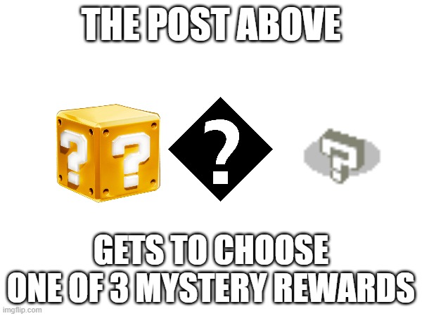 reviver of chats | THE POST ABOVE; GETS TO CHOOSE ONE OF 3 MYSTERY REWARDS | made w/ Imgflip meme maker